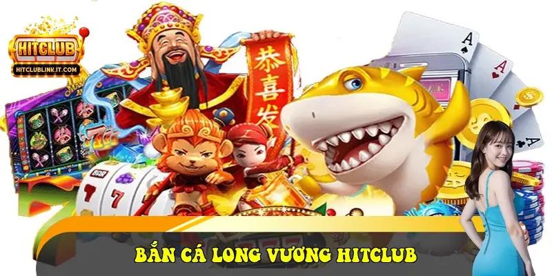 Bắn Cá Long Vương HitClub