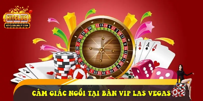 Cảm giác ngồi tại bàn VIP Las Vegas