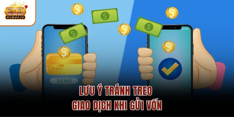 Lưu ý tránh treo giao dịch khi gửi vốn